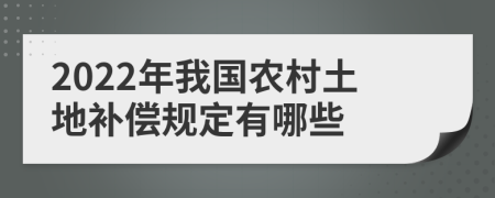 2022年我國農(nóng)村土地補(bǔ)償規(guī)定有哪些