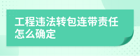 工程違法轉(zhuǎn)包連帶責(zé)任怎么確定