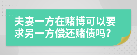夫妻一方在賭博可以要求另一方償還賭債嗎?