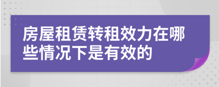 房屋租賃轉租效力在哪些情況下是有效的
