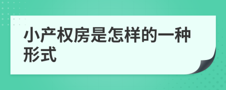 小產(chǎn)權(quán)房是怎樣的一種形式