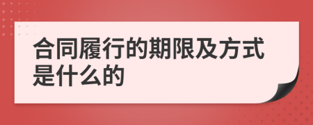 合同履行的期限及方式是什么的