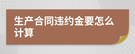 生產(chǎn)合同違約金要怎么計(jì)算