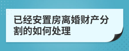已經(jīng)安置房離婚財(cái)產(chǎn)分割的如何處理