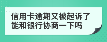 信用卡逾期又被起訴了能和銀行協(xié)商一下嗎