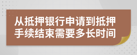 從抵押銀行申請(qǐng)到抵押手續(xù)結(jié)束需要多長(zhǎng)時(shí)間