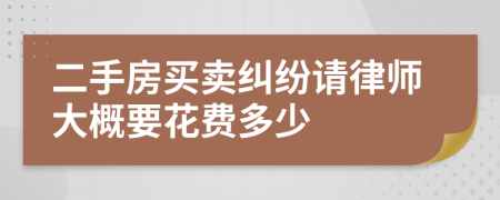二手房買賣糾紛請(qǐng)律師大概要花費(fèi)多少