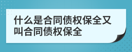 什么是合同債權(quán)保全又叫合同債權(quán)保全