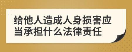 給他人造成人身損害應(yīng)當(dāng)承擔(dān)什么法律責(zé)任