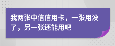 我兩張中信信用卡，一張用沒了，另一張還能用吧