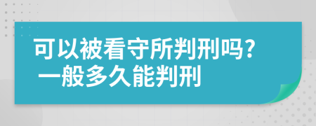 可以被看守所判刑嗎? 一般多久能判刑