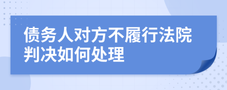 債務人對方不履行法院判決如何處理