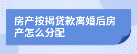 房產(chǎn)按揭貸款離婚后房產(chǎn)怎么分配