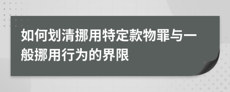 如何劃清挪用特定款物罪與一般挪用行為的界限