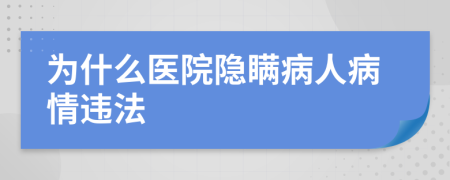 為什么醫(yī)院隱瞞病人病情違法