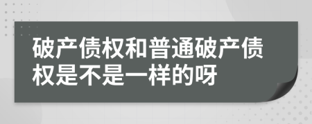 破產(chǎn)債權(quán)和普通破產(chǎn)債權(quán)是不是一樣的呀
