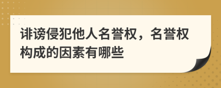 誹謗侵犯他人名譽權，名譽權構成的因素有哪些