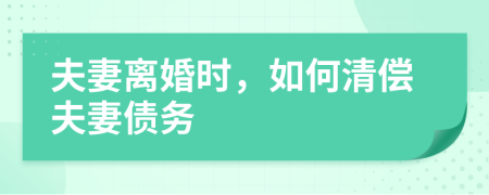 夫妻離婚時，如何清償夫妻債務(wù)