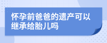 懷孕前爸爸的遺產(chǎn)可以繼承給胎兒?jiǎn)?>
                </a>
            </div>
            <div   id=