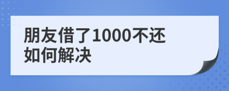 朋友借了1000不還如何解決