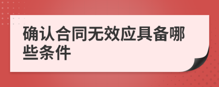 確認(rèn)合同無效應(yīng)具備哪些條件