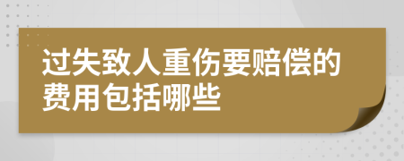 過失致人重傷要賠償?shù)馁M用包括哪些