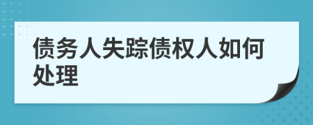 債務(wù)人失蹤債權(quán)人如何處理
