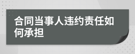 合同當(dāng)事人違約責(zé)任如何承擔(dān)