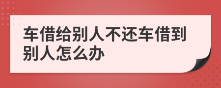 車借給別人不還車借到別人怎么辦