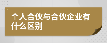 個人合伙與合伙企業(yè)有什么區(qū)別