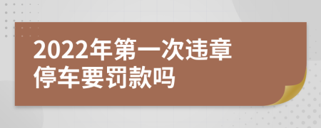 2022年第一次違章停車要罰款嗎