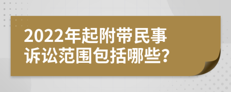 2022年起附帶民事訴訟范圍包括哪些？