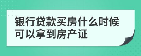 銀行貸款買房什么時候可以拿到房產(chǎn)證