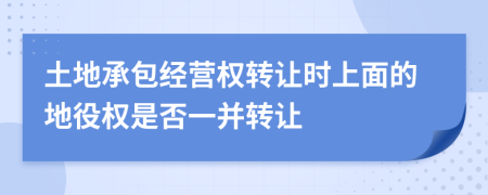 土地承包經(jīng)營權(quán)轉(zhuǎn)讓時上面的地役權(quán)是否一并轉(zhuǎn)讓