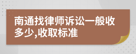 南通找律師訴訟一般收多少,收取標(biāo)準(zhǔn)