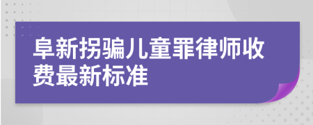 阜新拐騙兒童罪律師收費最新標準