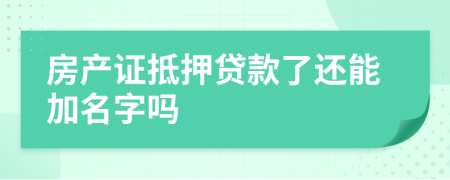 房產證抵押貸款了還能加名字嗎