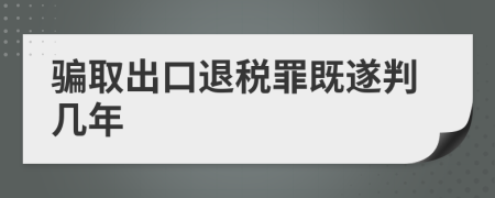 騙取出口退稅罪既遂判幾年