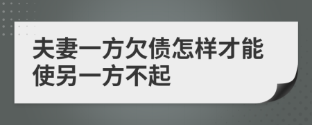 夫妻一方欠債怎樣才能使另一方不起