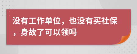 沒有工作單位，也沒有買社保，身故了可以領嗎