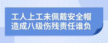 工人上工未佩戴安全帽造成八級(jí)傷殘責(zé)任誰(shuí)負(fù)