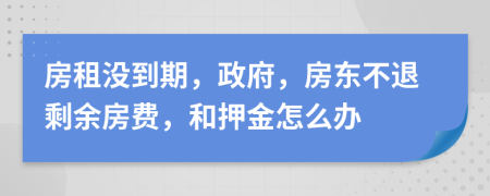 房租沒到期，政府，房東不退剩余房費(fèi)，和押金怎么辦