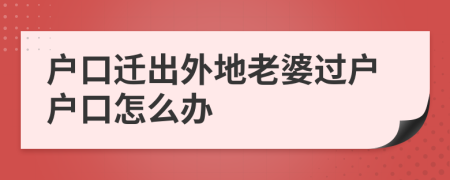 戶口遷出外地老婆過戶戶口怎么辦
