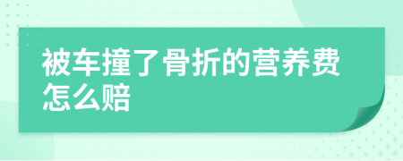 被車撞了骨折的營養(yǎng)費(fèi)怎么賠
