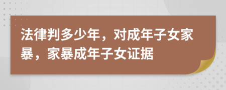 法律判多少年，對成年子女家暴，家暴成年子女證據