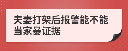 夫妻打架后報(bào)警能不能當(dāng)家暴證據(jù)