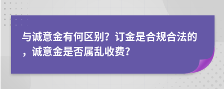 與誠(chéng)意金有何區(qū)別？訂金是合規(guī)合法的，誠(chéng)意金是否屬亂收費(fèi)？