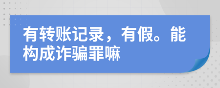 有轉(zhuǎn)賬記錄，有假。能構(gòu)成詐騙罪嘛