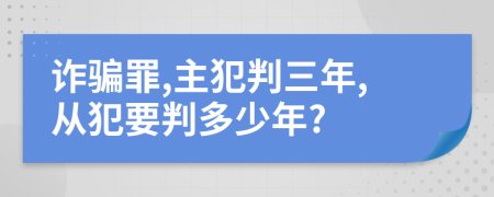 詐騙罪,主犯判三年,從犯要判多少年?