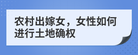 農(nóng)村出嫁女，女性如何進(jìn)行土地確權(quán)